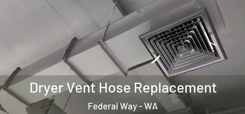  Dryer Vent Hose Replacement Federal Way - WA