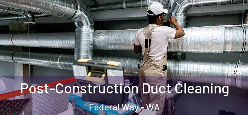  Post-Construction Duct Cleaning Federal Way - WA